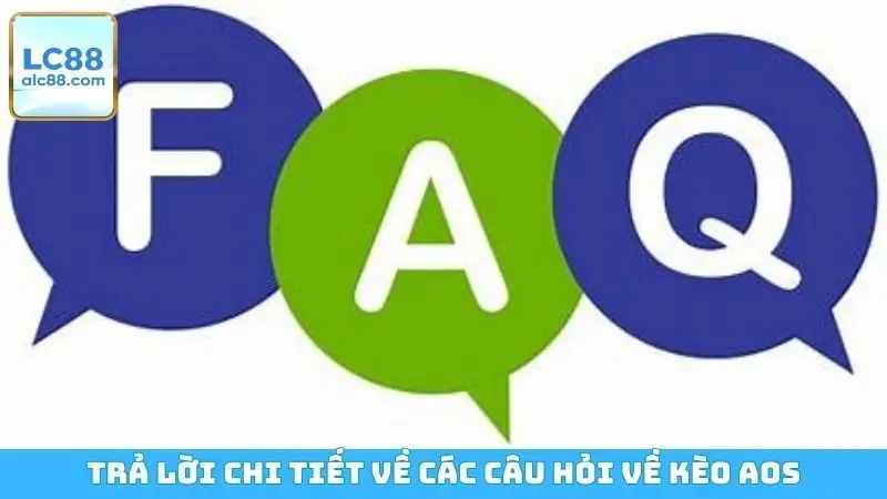 Trả lời chi tiết về các câu hỏi về kèo AOS