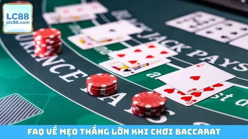 FAQ về mẹo thắng lớn khi chơi Baccarat